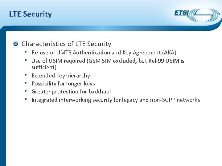 LTE Security Characteristics of LTE Security • Re-use of UMTS Authentication and Key Agreement