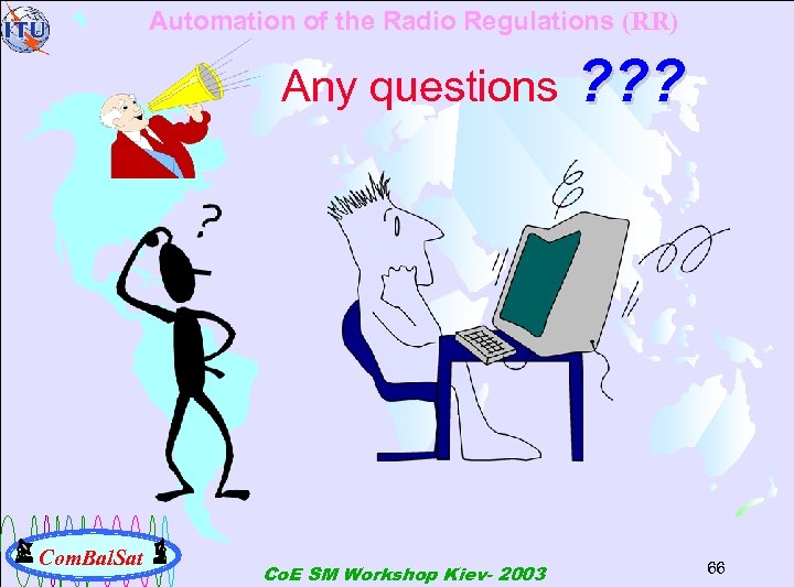 Automation of the Radio Regulations (RR) Any questions Com. Bal. Sat Co. E SM