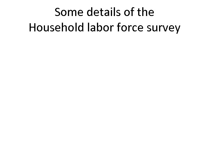 Some details of the Household labor force survey 