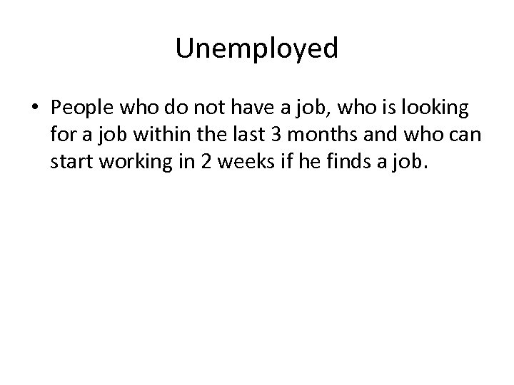 Unemployed • People who do not have a job, who is looking for a