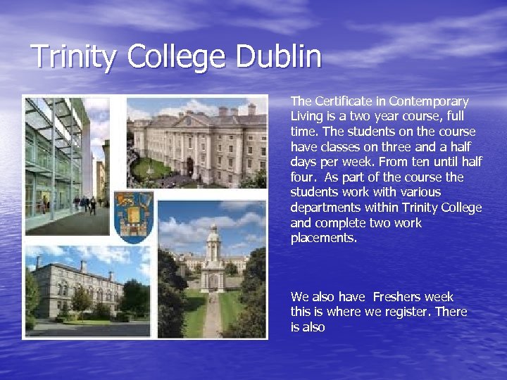 Trinity College Dublin The Certificate in Contemporary Living is a two year course, full