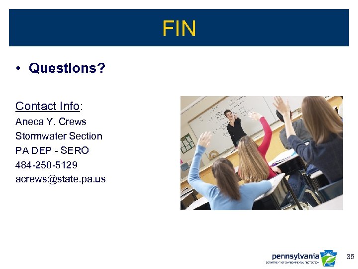 FIN • Questions? Contact Info: Aneca Y. Crews Stormwater Section PA DEP - SERO