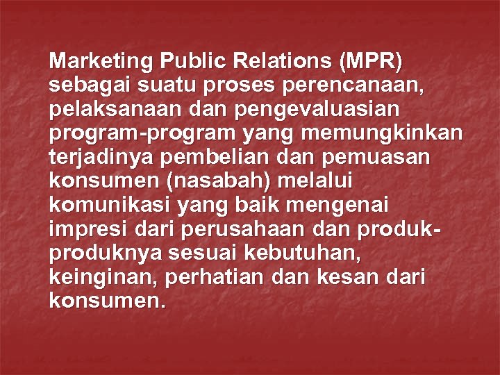 Marketing Public Relations (MPR) sebagai suatu proses perencanaan, pelaksanaan dan pengevaluasian program-program yang memungkinkan