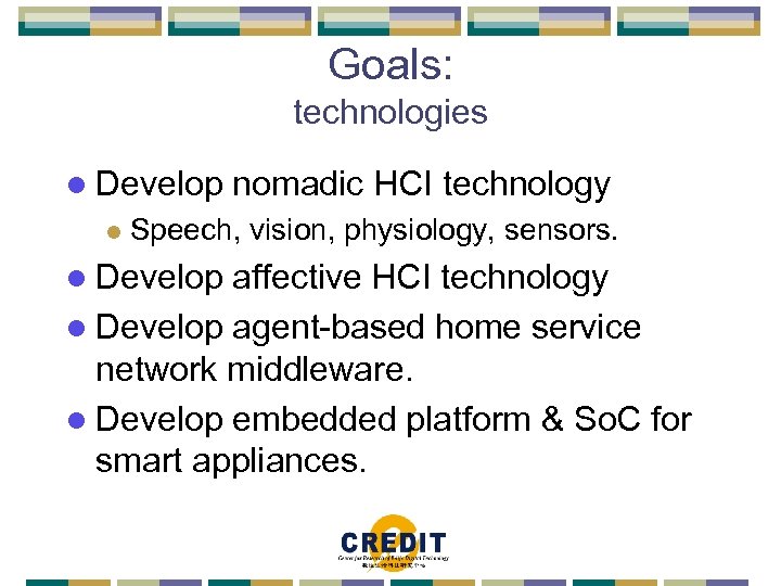 Goals: technologies l Develop l nomadic HCI technology Speech, vision, physiology, sensors. l Develop