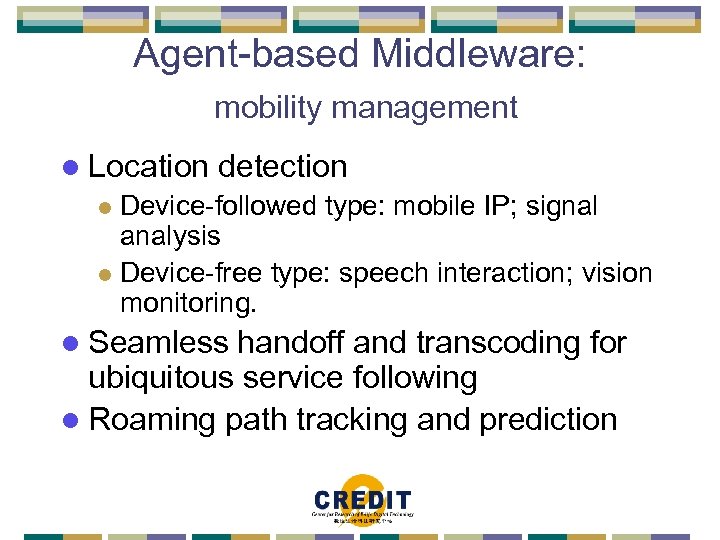 Agent-based Middleware: mobility management l Location detection Device-followed type: mobile IP; signal analysis l