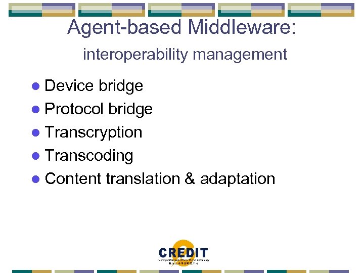 Agent-based Middleware: interoperability management l Device bridge l Protocol bridge l Transcryption l Transcoding