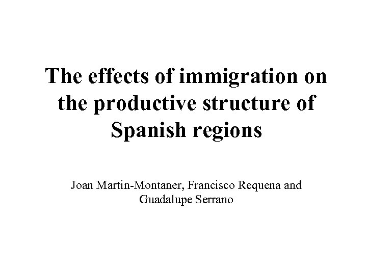 The effects of immigration on the productive structure of Spanish regions Joan Martin-Montaner, Francisco