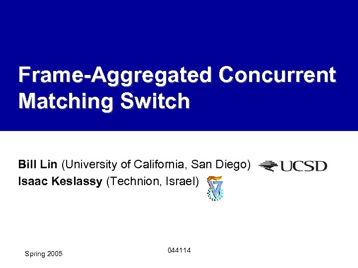 Frame-Aggregated Concurrent Matching Switch Bill Lin (University of California, San Diego) Isaac Keslassy (Technion,