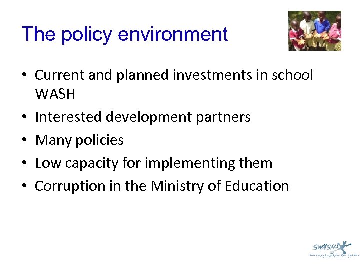 The policy environment • Current and planned investments in school WASH • Interested development