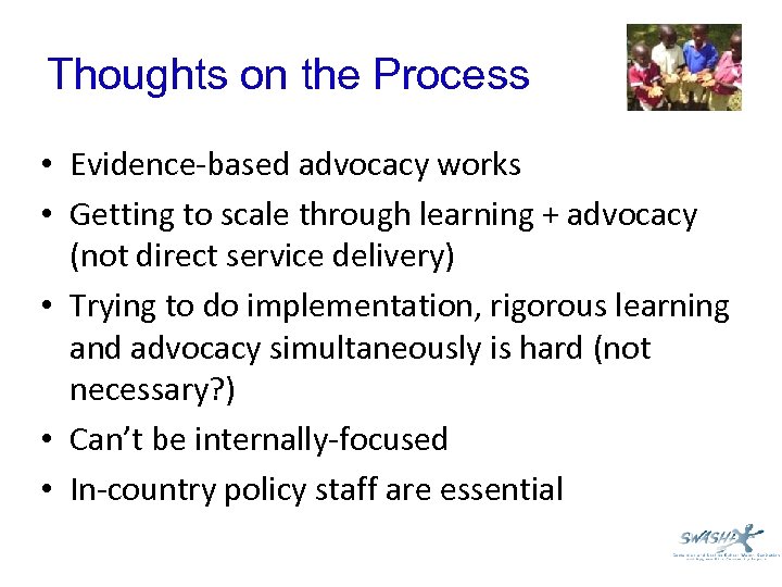 Thoughts on the Process • Evidence-based advocacy works • Getting to scale through learning