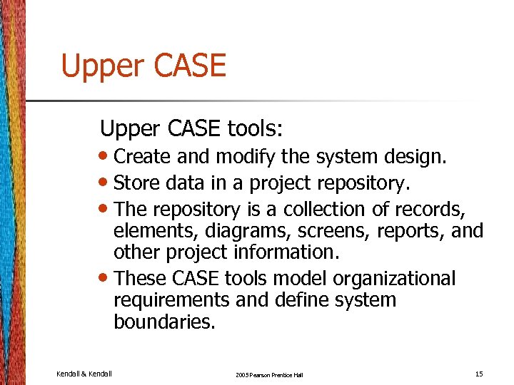 Upper CASE tools: • Create and modify the system design. • Store data in
