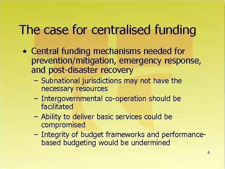 The case for centralised funding • Central funding mechanisms needed for prevention/mitigation, emergency response,