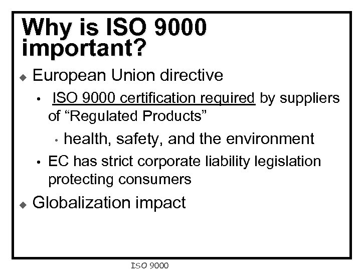 Why is ISO 9000 important? u European Union directive • ISO 9000 certification required