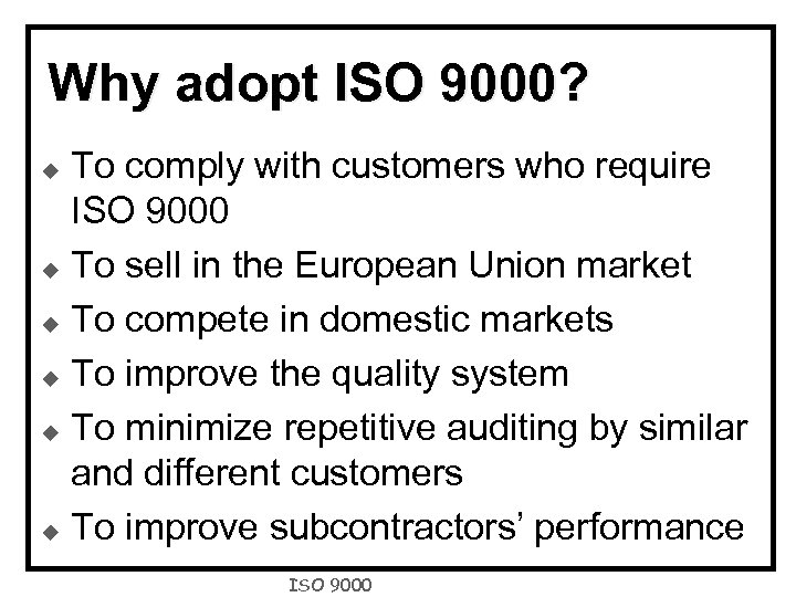 Why adopt ISO 9000? To comply with customers who require ISO 9000 u To
