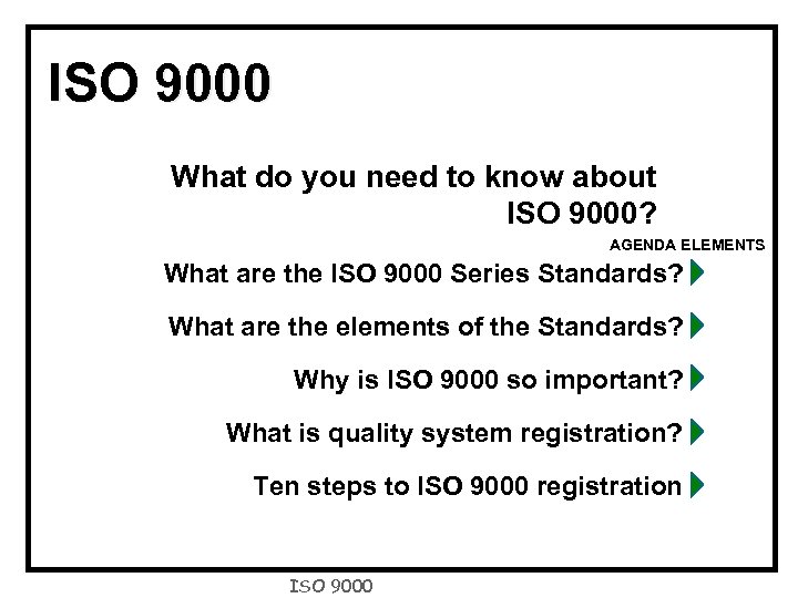 ISO 9000 What do you need to know about ISO 9000? AGENDA ELEMENTS What