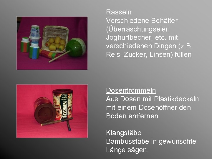 Rasseln Verschiedene Behälter (Überraschungseier, Joghurtbecher, etc. mit verschiedenen Dingen (z. B. Reis, Zucker, Linsen)