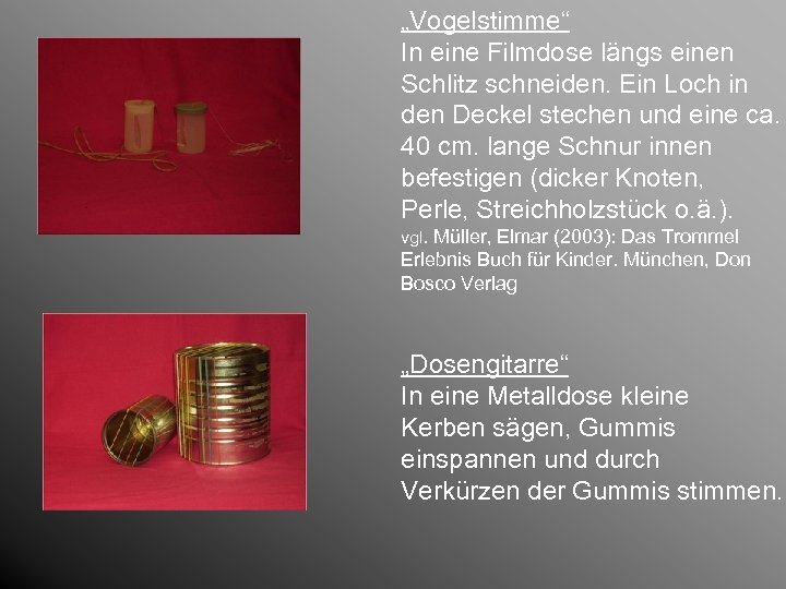 „Vogelstimme“ In eine Filmdose längs einen Schlitz schneiden. Ein Loch in den Deckel stechen