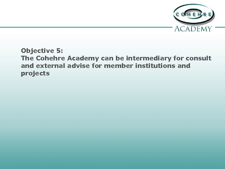 Objective 5: The Cohehre Academy can be intermediary for consult and external advise for