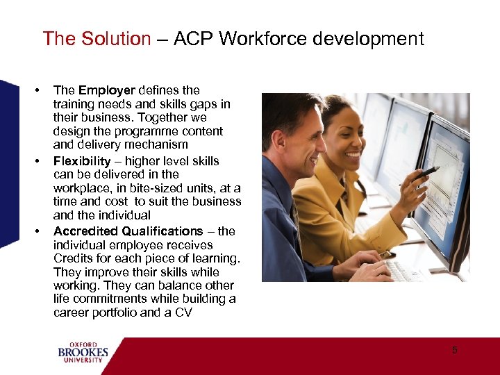 The Solution – ACP Workforce development • • • The Employer defines the training