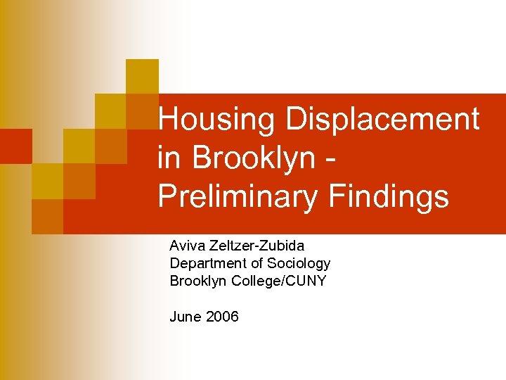 Housing Displacement in Brooklyn Preliminary Findings Aviva Zeltzer-Zubida Department of Sociology Brooklyn College/CUNY June