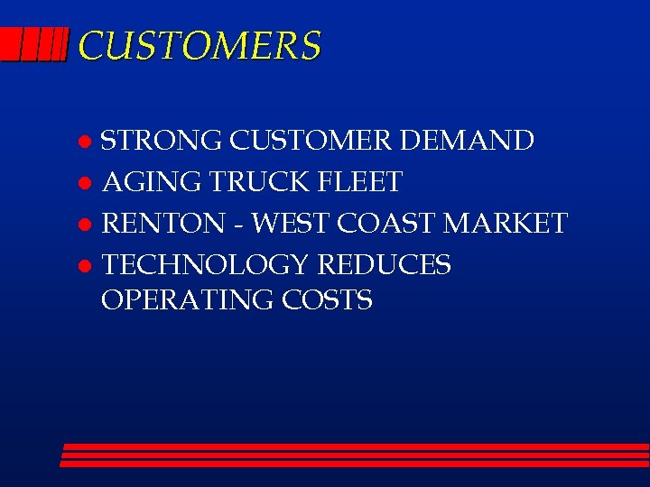 CUSTOMERS STRONG CUSTOMER DEMAND l AGING TRUCK FLEET l RENTON - WEST COAST MARKET