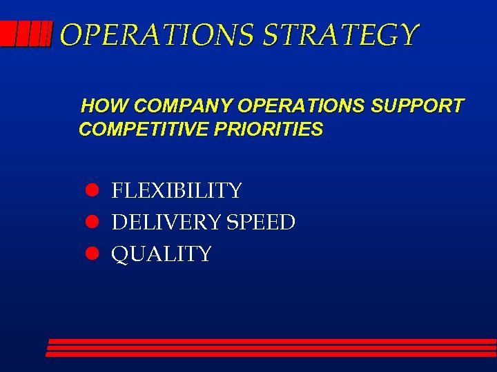 OPERATIONS STRATEGY HOW COMPANY OPERATIONS SUPPORT COMPETITIVE PRIORITIES l FLEXIBILITY l DELIVERY SPEED l