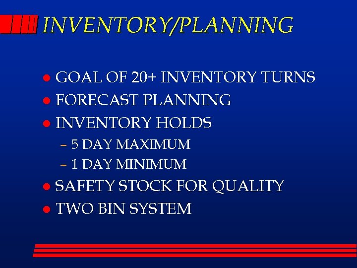 INVENTORY/PLANNING GOAL OF 20+ INVENTORY TURNS l FORECAST PLANNING l INVENTORY HOLDS l –