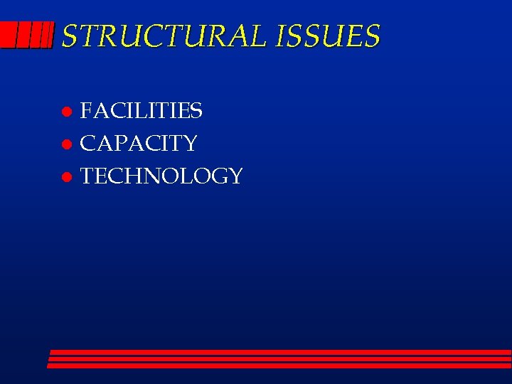 STRUCTURAL ISSUES FACILITIES l CAPACITY l TECHNOLOGY l 