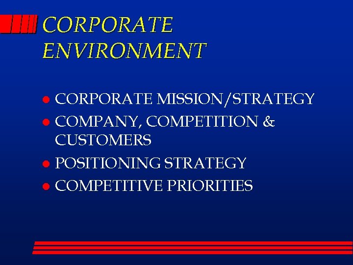 CORPORATE ENVIRONMENT CORPORATE MISSION/STRATEGY l COMPANY, COMPETITION & CUSTOMERS l POSITIONING STRATEGY l COMPETITIVE