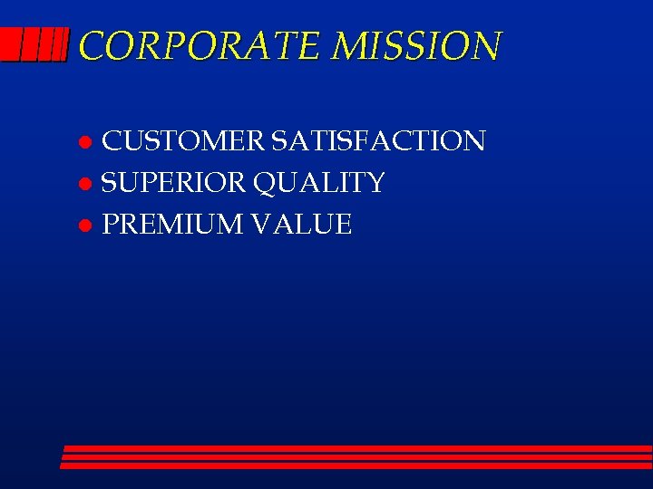 CORPORATE MISSION CUSTOMER SATISFACTION l SUPERIOR QUALITY l PREMIUM VALUE l 