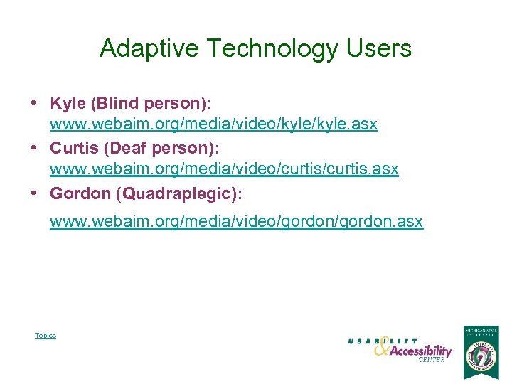 Adaptive Technology Users • Kyle (Blind person): www. webaim. org/media/video/kyle. asx • Curtis (Deaf