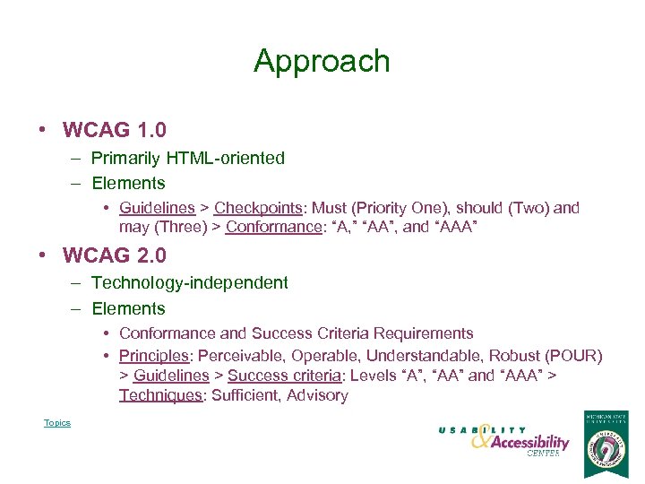 Approach • WCAG 1. 0 – Primarily HTML-oriented – Elements • Guidelines > Checkpoints: