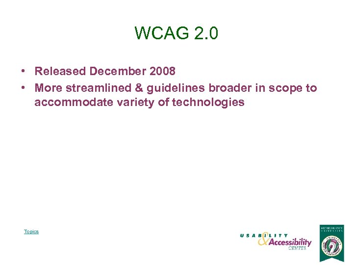 WCAG 2. 0 • Released December 2008 • More streamlined & guidelines broader in