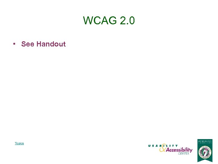 WCAG 2. 0 • See Handout Topics 