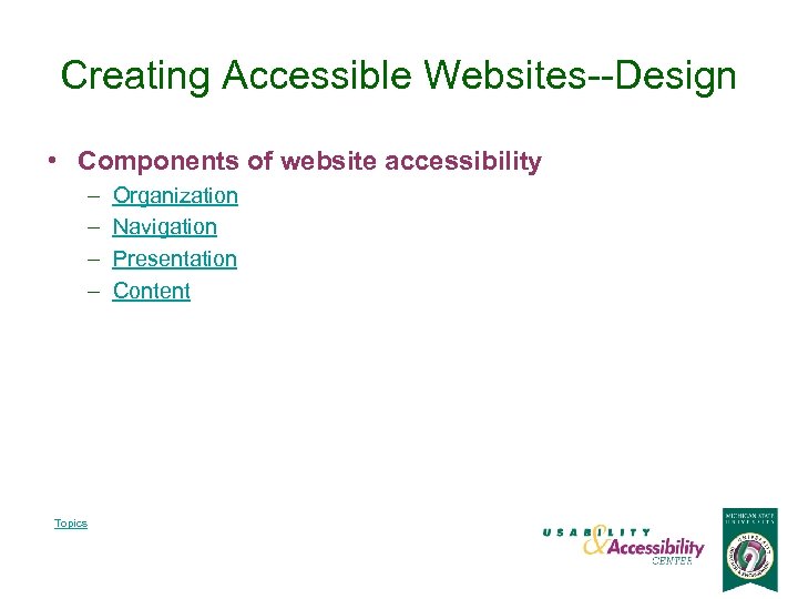 Creating Accessible Websites--Design • Components of website accessibility – – Topics Organization Navigation Presentation