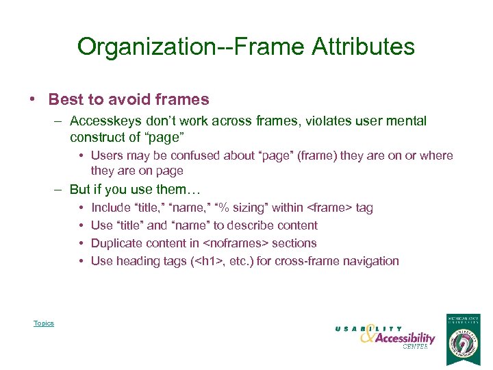 Organization--Frame Attributes • Best to avoid frames – Accesskeys don’t work across frames, violates