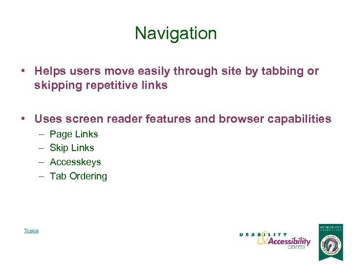 Navigation • Helps users move easily through site by tabbing or skipping repetitive links