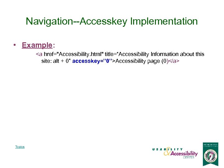 Navigation--Accesskey Implementation • Example: <a href="Accessibility. html" title=“Accessibility Information about this site: alt +