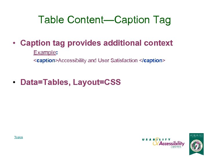 Table Content—Caption Tag • Caption tag provides additional context Example: <caption>Accessibility and User Satisfaction