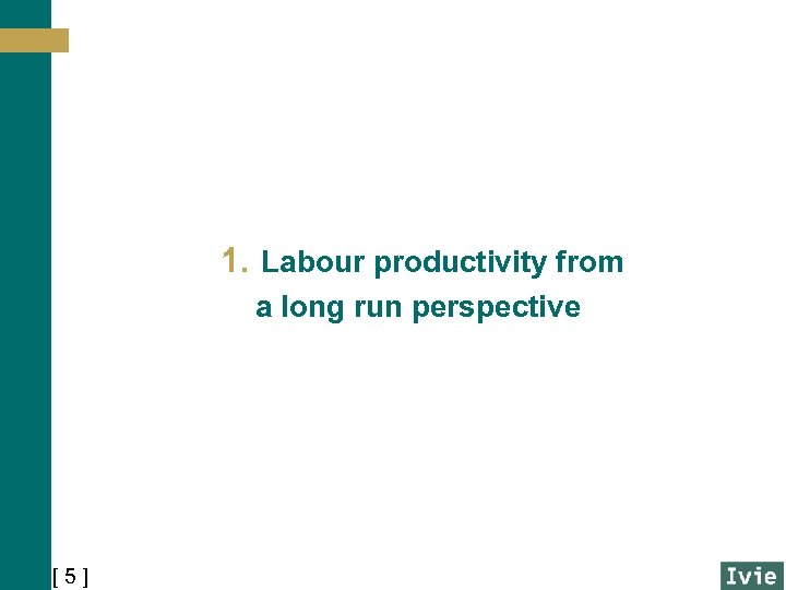 1. Labour productivity from a long run perspective [ 5 ] 