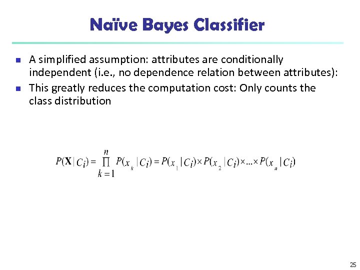 Naïve Bayes Classifier n n A simplified assumption: attributes are conditionally independent (i. e.