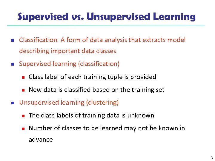 Supervised vs. Unsupervised Learning n Classification: A form of data analysis that extracts model