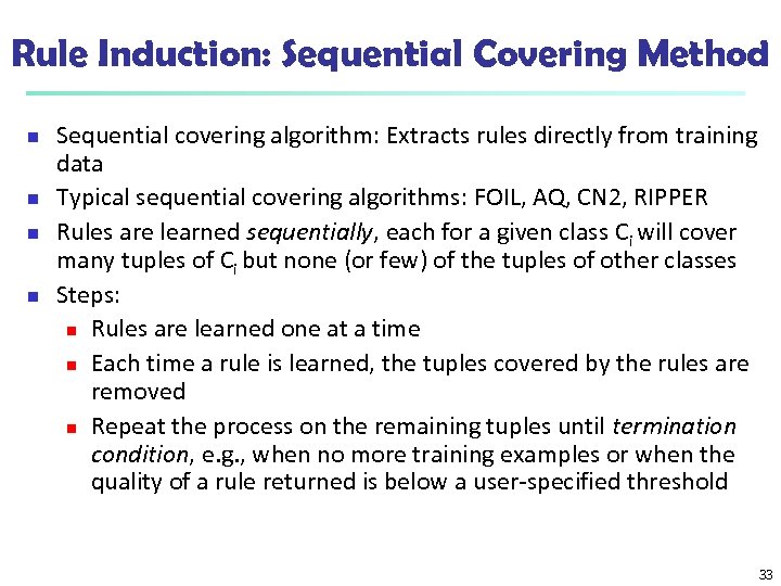 Rule Induction: Sequential Covering Method n n Sequential covering algorithm: Extracts rules directly from