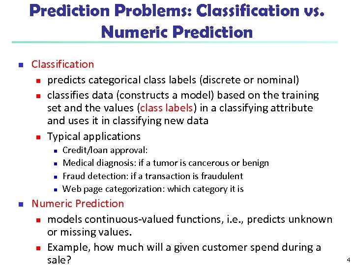 Prediction Problems: Classification vs. Numeric Prediction n Classification n predicts categorical class labels (discrete