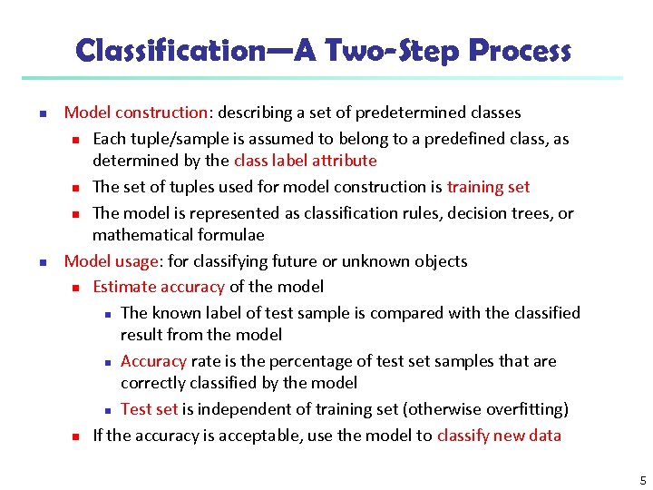 Classification—A Two-Step Process n n Model construction: describing a set of predetermined classes n