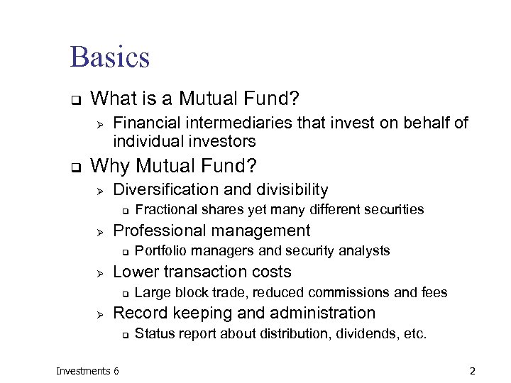 Basics q What is a Mutual Fund? Ø q Financial intermediaries that invest on