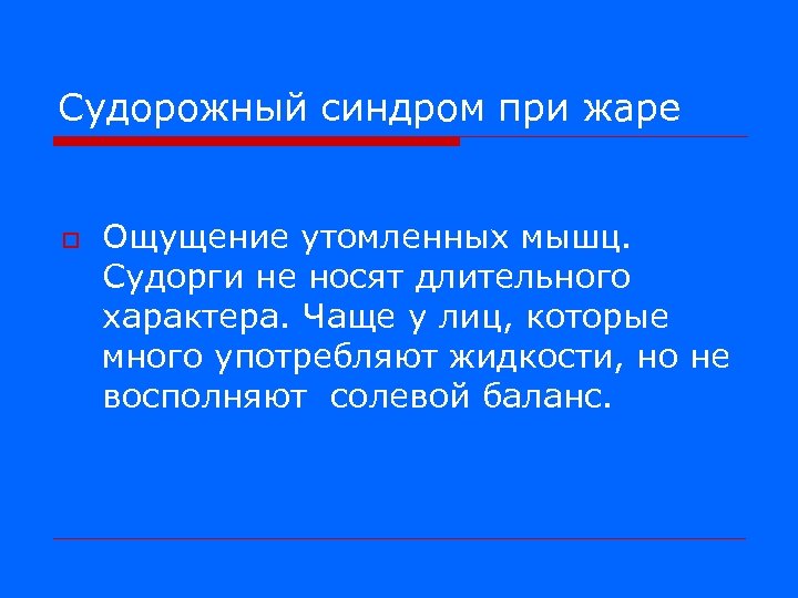 Судорожный синдром при жаре o Ощущение утомленных мышц. Судорги не носят длительного характера. Чаще