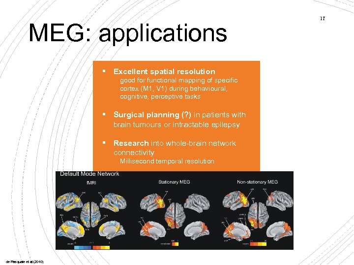 MEG: applications § Excellent spatial resolution good for functional mapping of specific cortex (M
