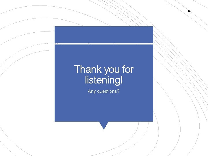 23 Thank you for listening! Any questions? 