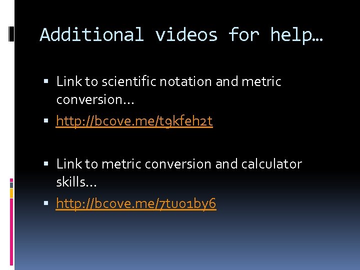 Additional videos for help… Link to scientific notation and metric conversion… http: //bcove. me/t